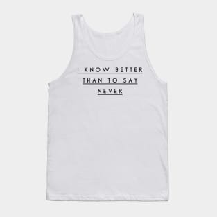 I know better than to say never Tank Top